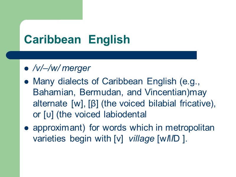 Caribbean  English /v/–/w/ merger Many dialects of Caribbean English (e.g., Bahamian, Bermudan, and